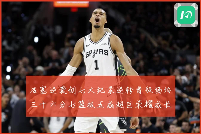 活塞逆袭创七大纪录逆转晋级场均三十六分七篮板五成超巨荣耀成长观察-深度解析